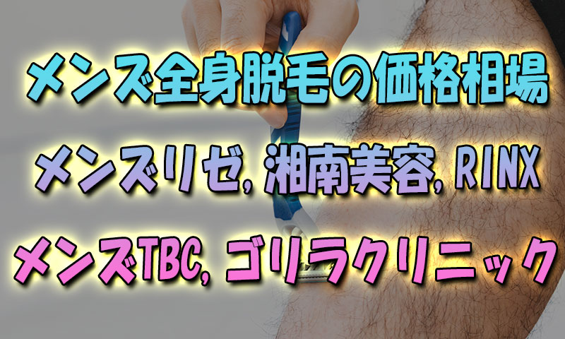 メンズ全身脱毛ツルツルまでの価格相場『メンズリゼ湘南美容メンズTBCRINXゴリラ』